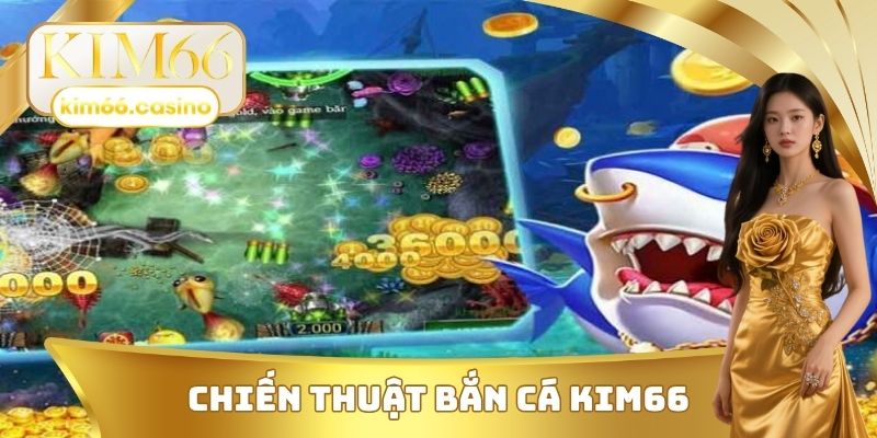 Chiến thuật bắn cá KIM66 Chiến thuật bắn cá KIM66