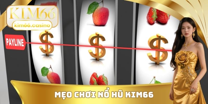 Mẹo chơi nổ hũ KIM66
