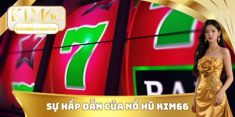 Sự hấp dẫn của nổ hũ KIM66