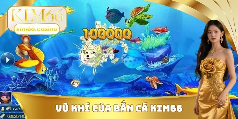 Vũ khí của bắn cá KIM66 Vũ khí của bắn cá KIM66